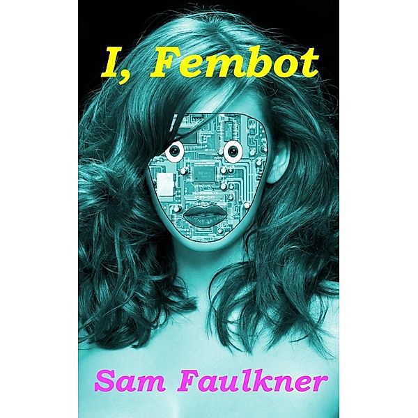 Fembot Sally: I, Fembot (Fembot Sally, #1), Samantha Faulkner