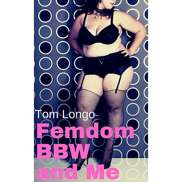 Femdom Bbw and Me, Tom Longo