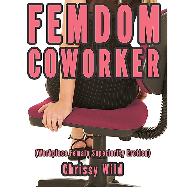 Femdom Coworker (Workplace Female Superiority Erotica), Chrissy Wild