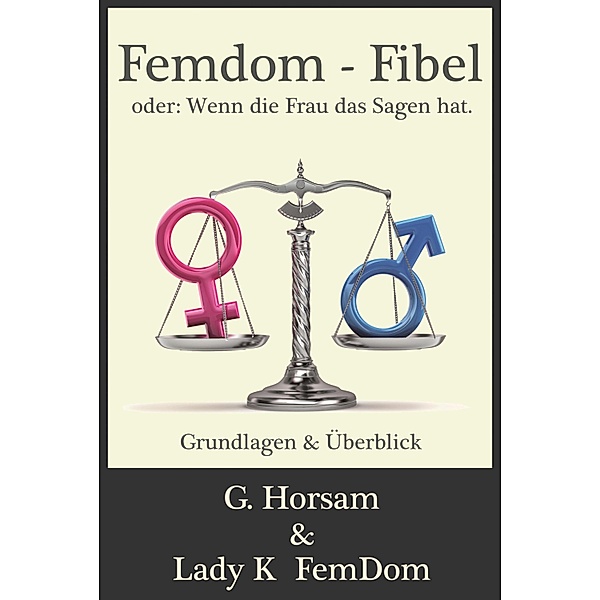 Femdom-Fibel oder: Wenn die Frau das Sagen hat., G. Horsam, Lady K. FemDom