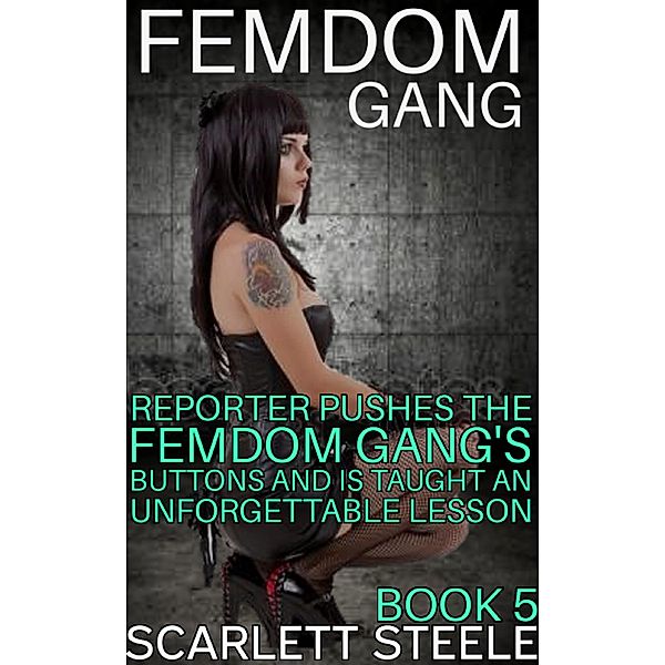 Femdom Gang: Reporter Pushes The Femdom Gang's Buttons and Is Taught An Unforgettable Lesson, Scarlett Steele