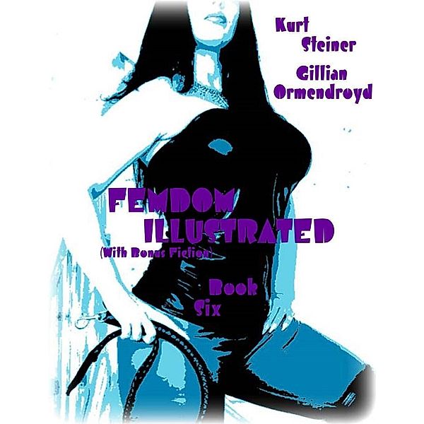 Femdom Illustrated (With Bonus Fiction) - Book Six, Kurt Steiner, Gillian Ormendroyd