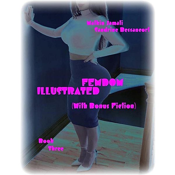 Femdom Illustrated (With Bonus Fiction) - Book Three, Sandrine Bessancort, Malkin Jamali