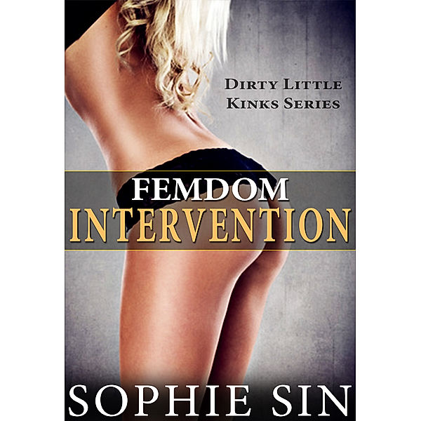 Femdom Intervention (Dirty Little Kinks Series), Sophie Sin