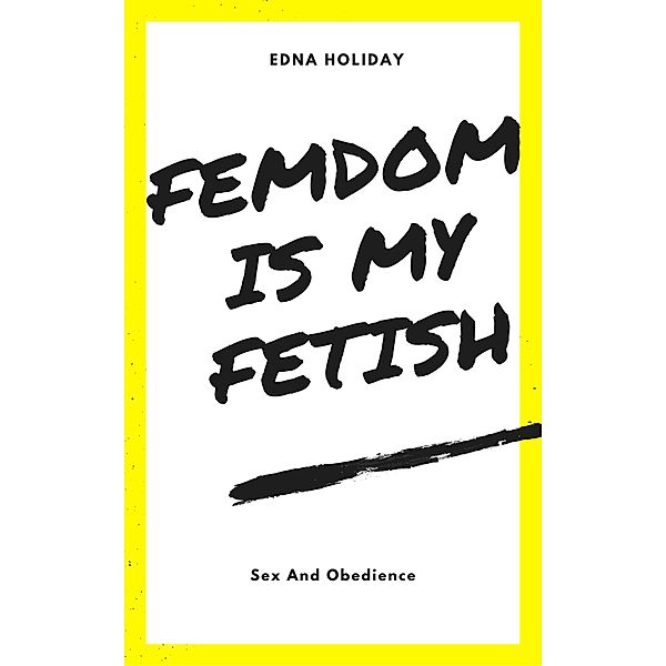 Femdom Is My Fetish, Edna Holiday