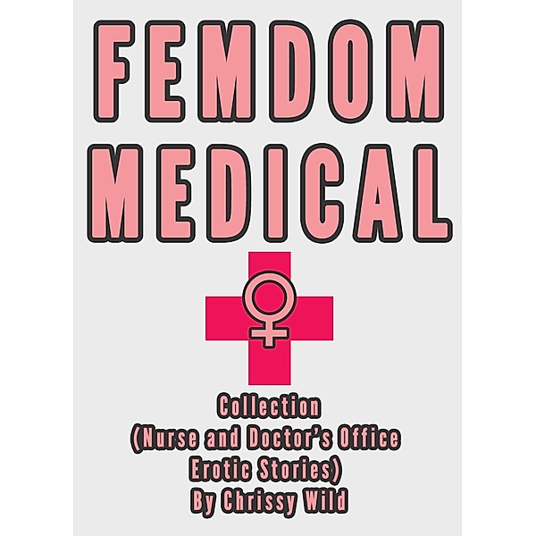 Femdom Medical Collection (Nurse and Doctor's Office Erotic Stories), Chrissy Wild