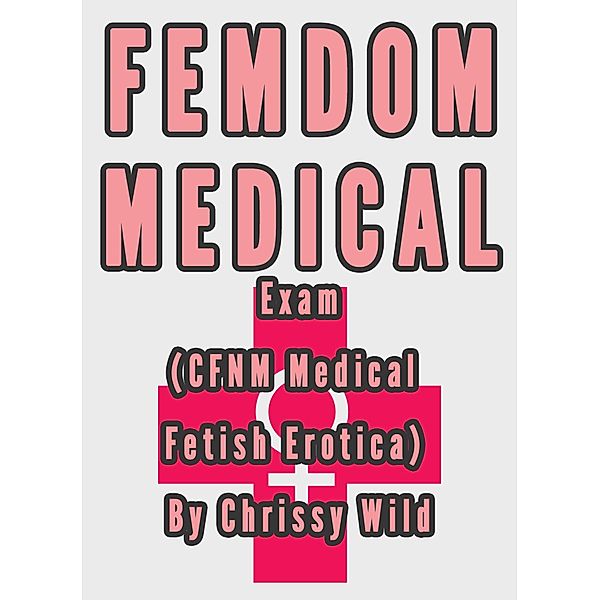 Femdom Medical Exam  (CFNM Medical Fetish Erotica), Chrissy Wild