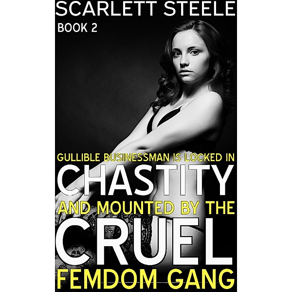 Femdom New World Order: Gullible Businessman Is Locked In Chastity And Mounted By The Cruel Femdom Gang!, Scarlett Steele