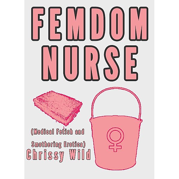 Femdom Nurse (Medical Fetish and Smothering Erotica) / Femdom Medical Fetish, Chrissy Wild