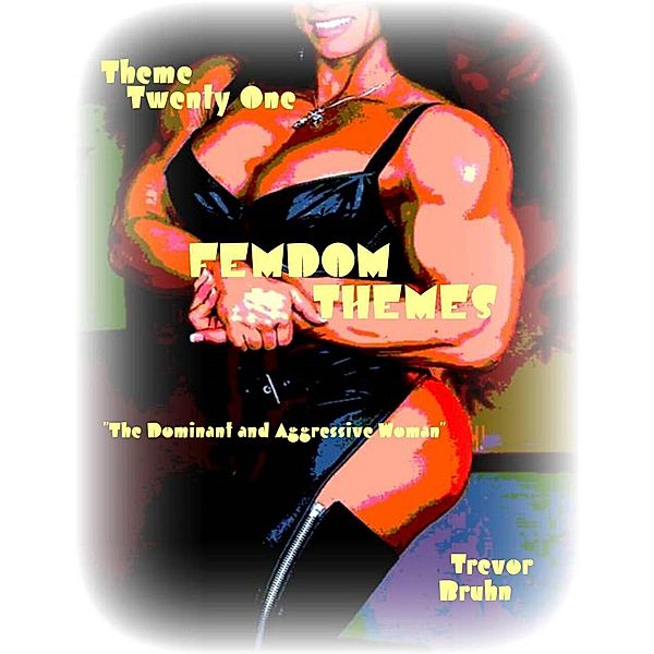 Femdom Themes - Theme Twenty One - The Dominant and Aggressive Woman, Trevor Bruhn