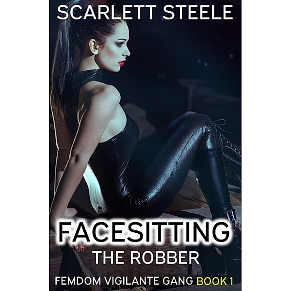 Femdom Vigilante Gang: Facesitting the Robber, Scarlett Steele