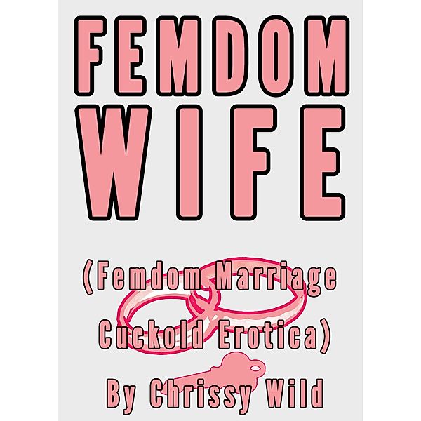 Femdom Wife (Femdom Marriage Cuckold Erotica), Chrissy Wild