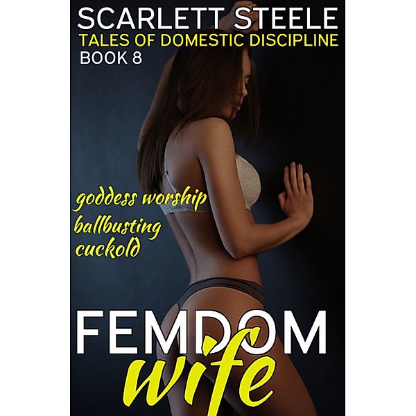 Femdom Wife - Tales of Domestic Discipline: Femdom Wife: Tales of Domestic Discipline - Book 8, Scarlett Steele