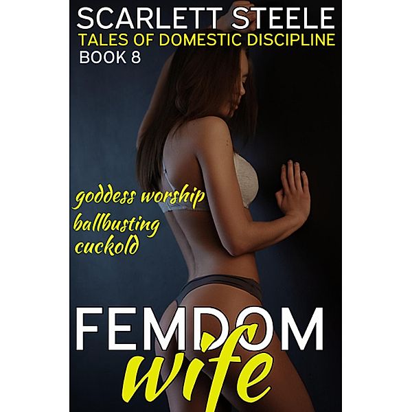 Femdom Wife - Tales of Domestic Discipline (Pegged, Goddess Worship, Ballbusting, Cuckold) / Femdom Wife - Tales of Domestic Discipline, Scarlett Steele