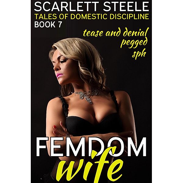 Femdom Wife - Tales of Domestic Discipline (Pegged, Tease and Denial, SPH) / Femdom Wife - Tales of Domestic Discipline, Scarlett Steele