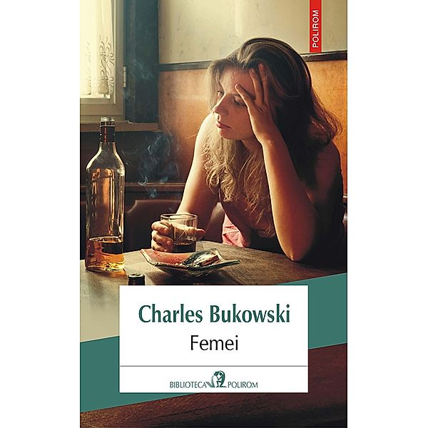 Femei / Biblioteca Polirom, Charles Bukowski