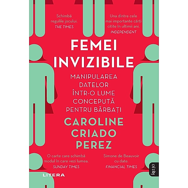 FEMEI INVIZIBILE - Manipularea datelor intr-o lume conceputa pentru barbati / IQ230, Caroline Criado Perez