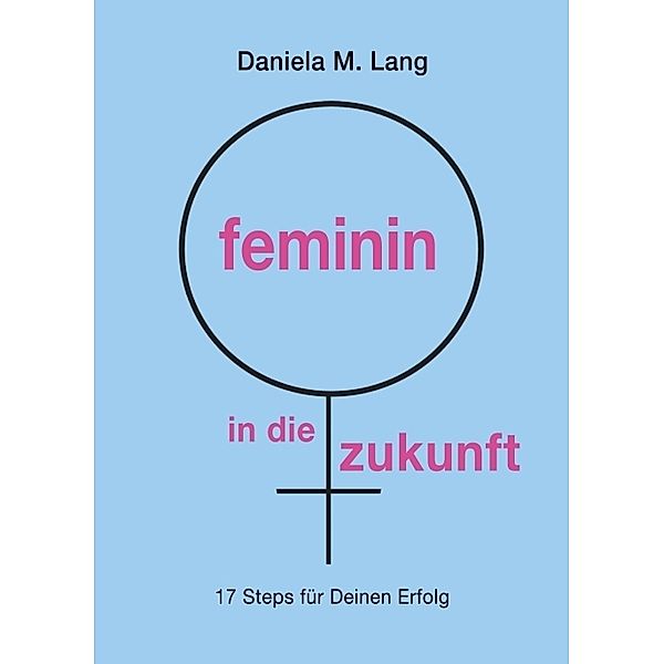 feminin in die zukunft, Daniela M. Lang