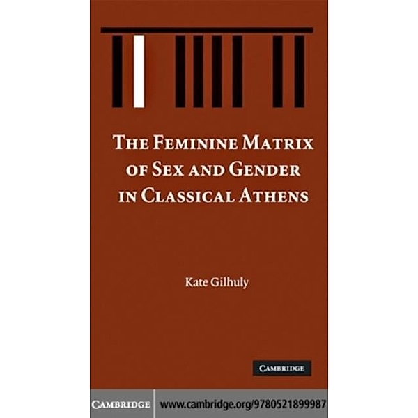 Feminine Matrix of Sex and Gender in Classical Athens, Kate Gilhuly