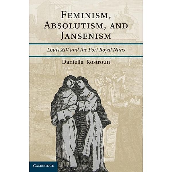 Feminism, Absolutism, and Jansenism, Daniella Kostroun