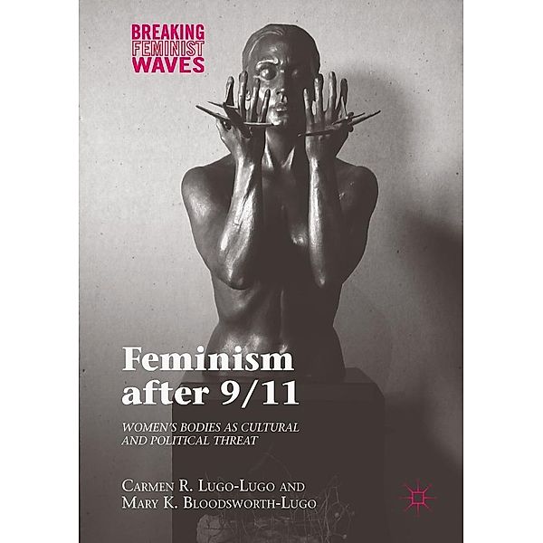 Feminism after 9/11 / Breaking Feminist Waves, Carmen R. Lugo-Lugo, Mary K. Bloodsworth-Lugo