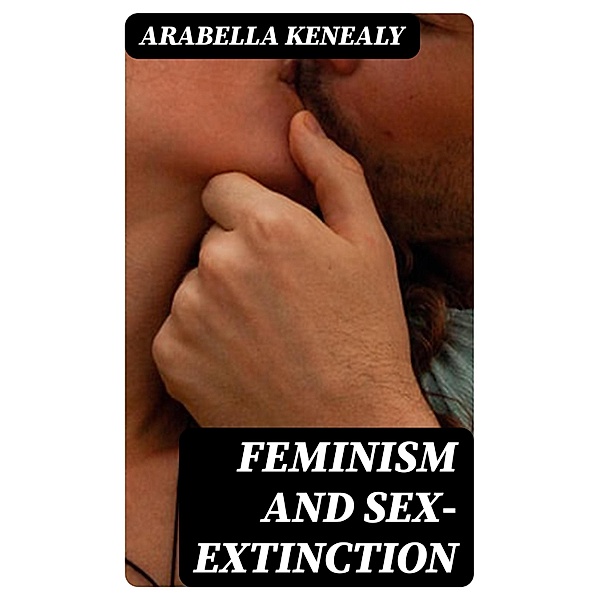 Feminism and Sex-Extinction, Arabella Kenealy