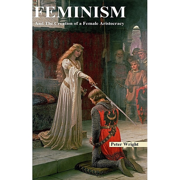 Feminism And The Creation Of A Female Aristocracy, Peter Wright