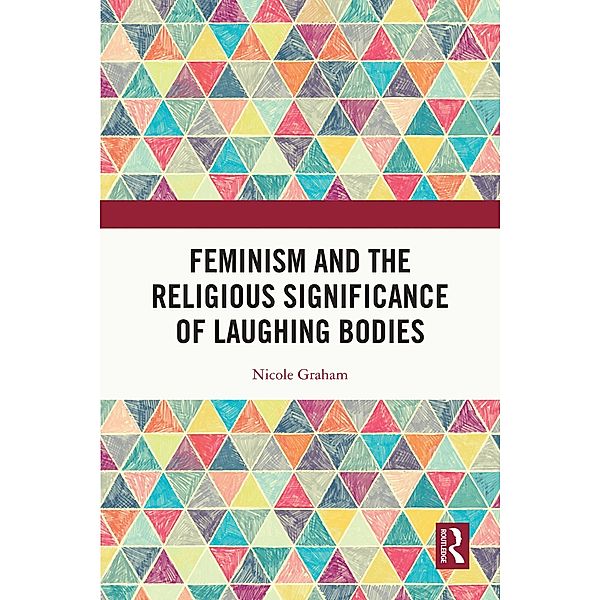 Feminism and the Religious Significance of Laughing Bodies, Nicole Graham