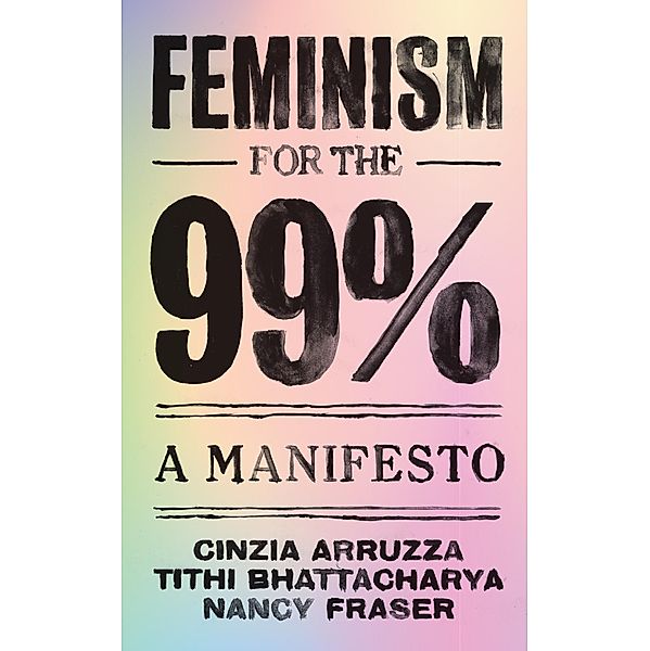 Feminism for the 99%, Cinzia Arruzza, Tithi Bhattacharya, Nancy Fraser