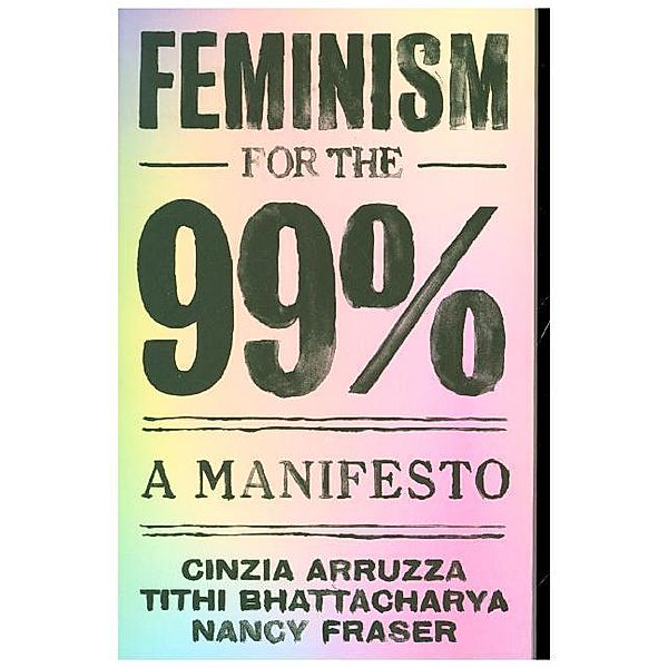 Feminism for the 99%, Nancy Fraser, Tithi Bhattacharya, Cinzia Arruzza