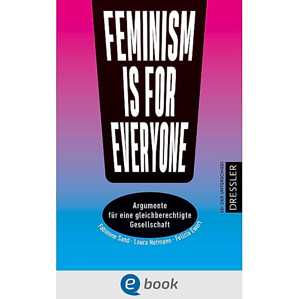 Feminism is for everyone! / Sag was!, Laura Hofmann, Felicia Ewert, Fabienne Sand