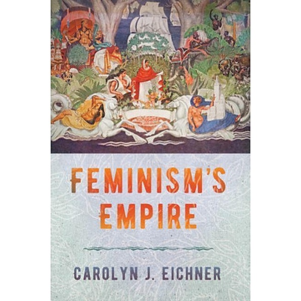 Feminism's Empire, Carolyn J. Eichner