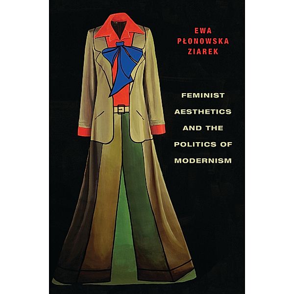 Feminist Aesthetics and the Politics of Modernism / Columbia Themes in Philosophy, Social Criticism, and the Arts, Ewa Plonowska Ziarek