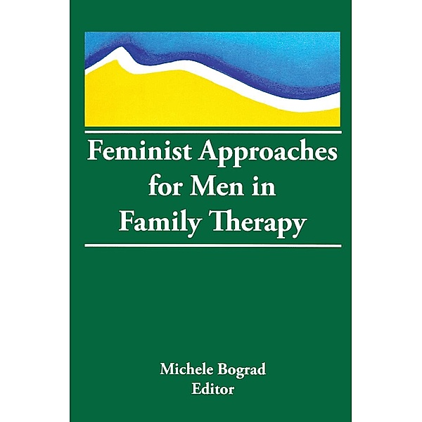 Feminist Approaches for Men in Family Therapy, Michele Bograd
