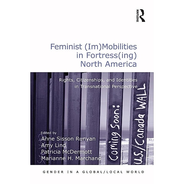 Feminist (Im)Mobilities in Fortress(ing) North America / Gender in a Global/ Local World, Amy Lind, Marianne H. Marchand