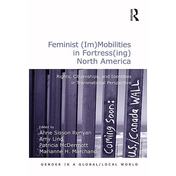Feminist (Im)Mobilities in Fortress(ing) North America / Gender in a Global/ Local World, Amy Lind, Marianne H. Marchand