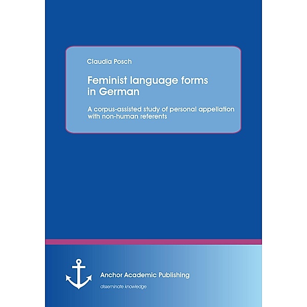 Feminist language forms in German: A corpus-assisted study of personal appellation with non-human referents, Claudia Posch