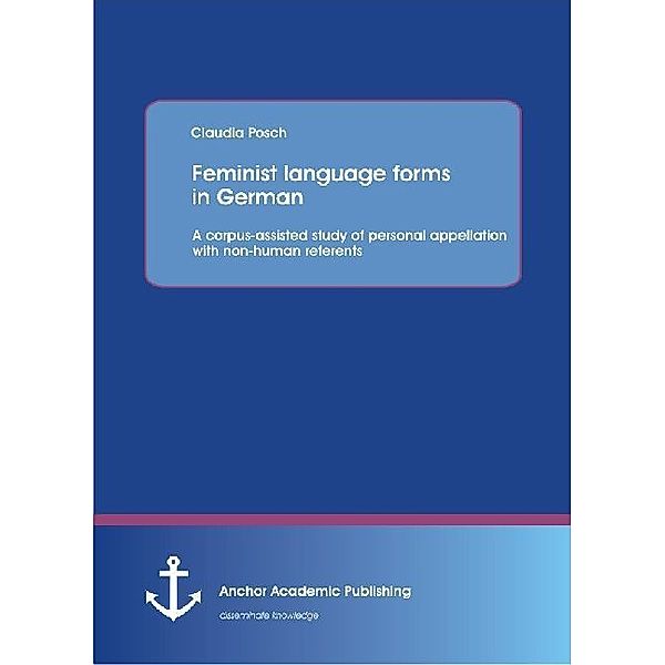 Feminist language forms in German: A corpus-assisted study of personal appellation with non-human referents, Claudia Posch