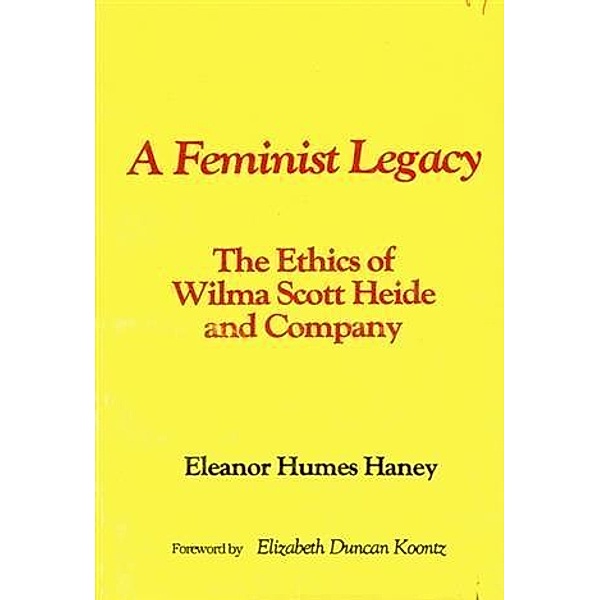 Feminist Legacy: The Ethics of Wilma Scott Heide and Company, Eleanor Humes Haney