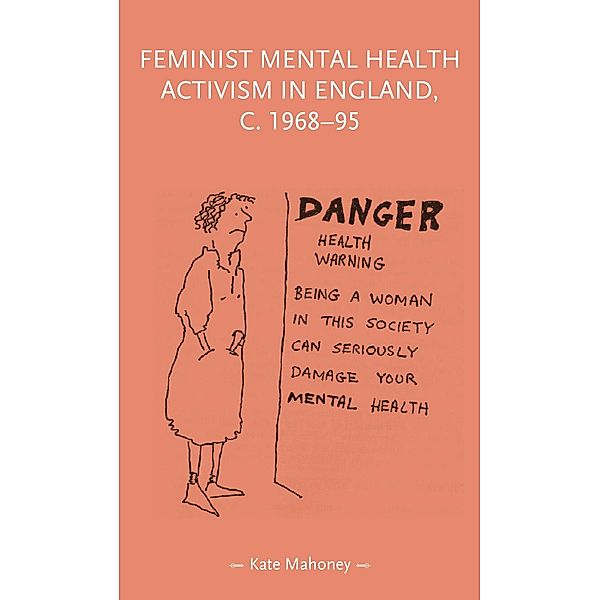 Feminist mental health activism in England, c. 1968-95 / Gender in History, Kate Mahoney