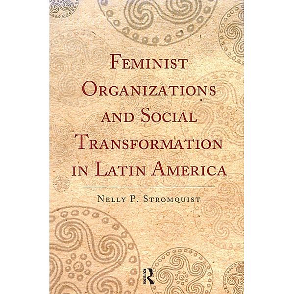 Feminist Organizations and Social Transformation in Latin America, Nelly P. Stromquist