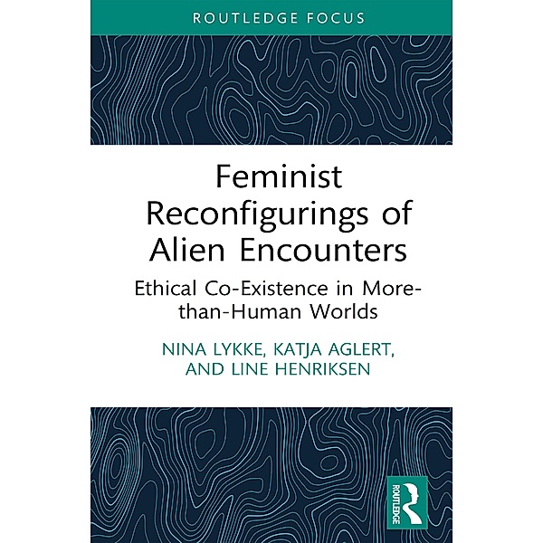 Feminist Reconfigurings of Alien Encounters, Nina Lykke, Katja Aglert, Line Henriksen