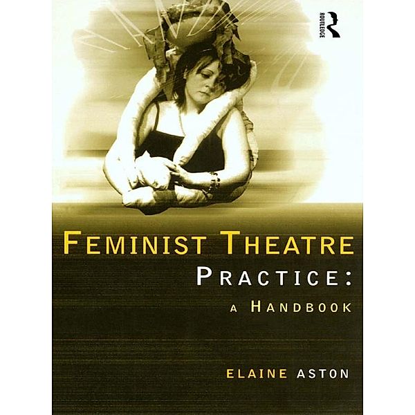 Feminist Theatre Practice: A Handbook, Elaine Aston