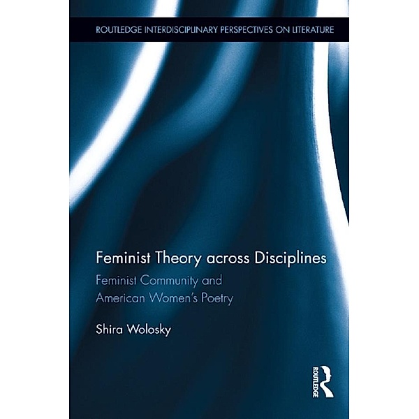 Feminist Theory Across Disciplines / Routledge Interdisciplinary Perspectives on Literature, Shira Wolosky
