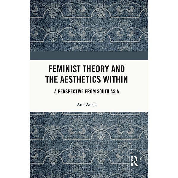 Feminist Theory and the Aesthetics Within, Anu Aneja