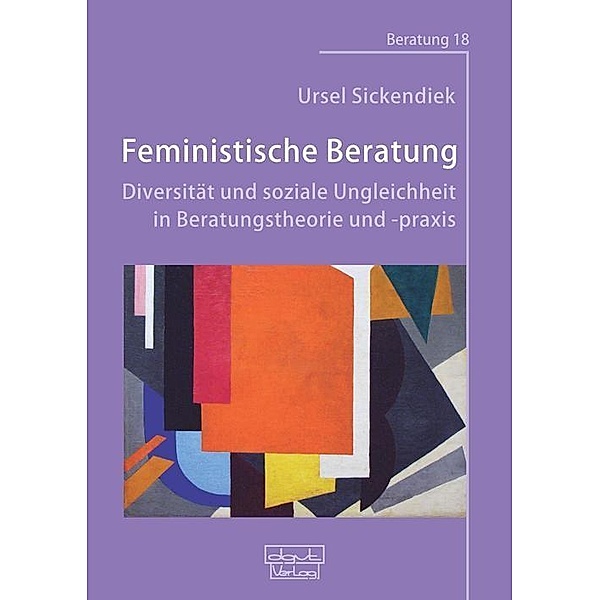Feministische Beratung: Diversität und soziale Ungleichheit in Beratungstheorie und -praxis, Ursel Sickendiek