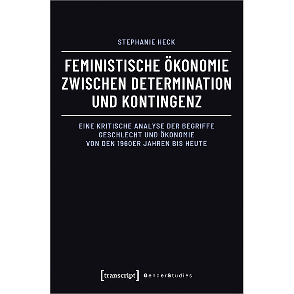 Feministische Ökonomie zwischen Determination und Kontingenz, Stephanie Heck