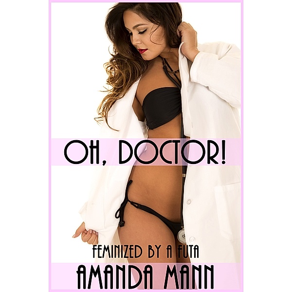 Feminized by a Futa: Oh, Doctor! (Feminized by a Futa), Amanda Mann