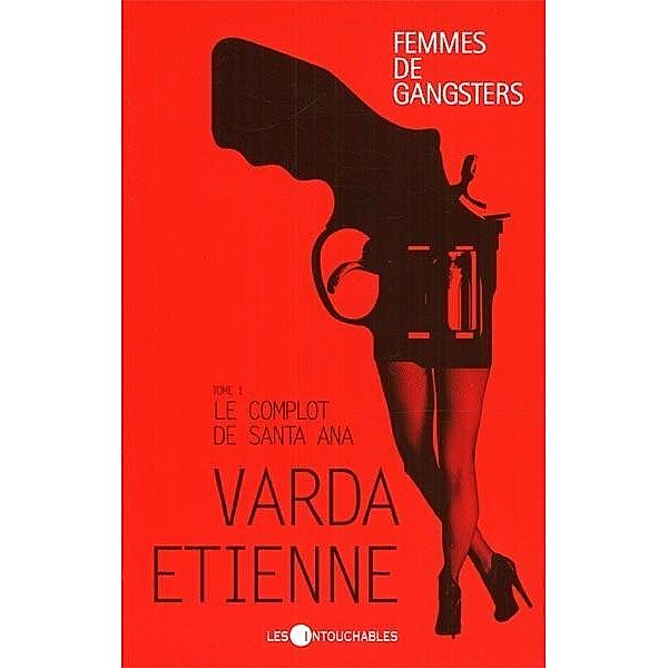 Femmes de gangsters 1 : Le complot de Santa Ana / LES INTOUCHABLES, Varda Etienne Varda Etienne