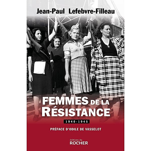 Femmes de la Résistance 1940-1945, Jean-Paul Lefebvre-Filleau